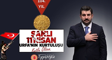 Eyyüpoğlu’nun 11 Nisan Urfa’nın Kurtuluş Yıldönümü mesajı!