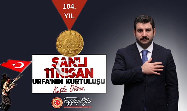 Eyyüpoğlu’nun 11 Nisan Urfa’nın Kurtuluş Yıldönümü mesajı!