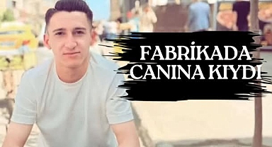 22 Yaşındaki Nasır Biçer Çalıştığı Fabrikada Yaşamına Son Verdi