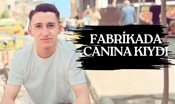22 Yaşındaki Nasır Biçer Çalıştığı Fabrikada Yaşamına Son Verdi